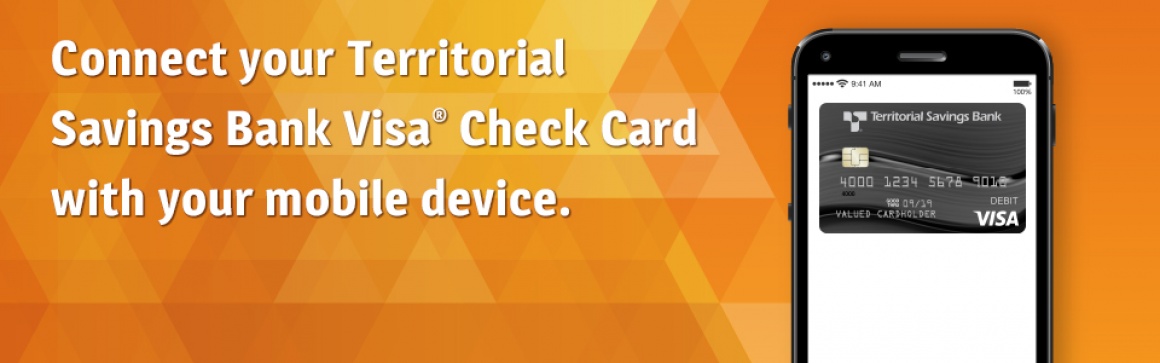 Connect your Territorial Savings Bank Visa Check Card with your mobile device.