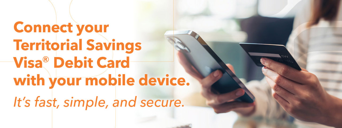 Connect your Territorial Savings Bank Visa Check Card with your mobile device.
